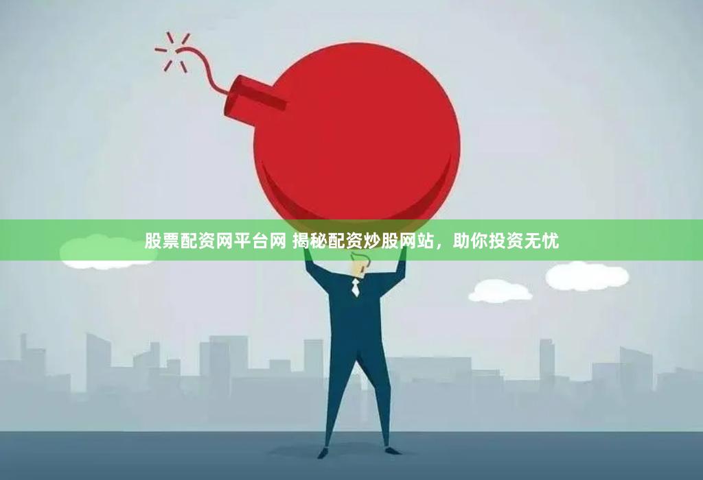 股票配资网平台网 揭秘配资炒股网站，助你投资无忧